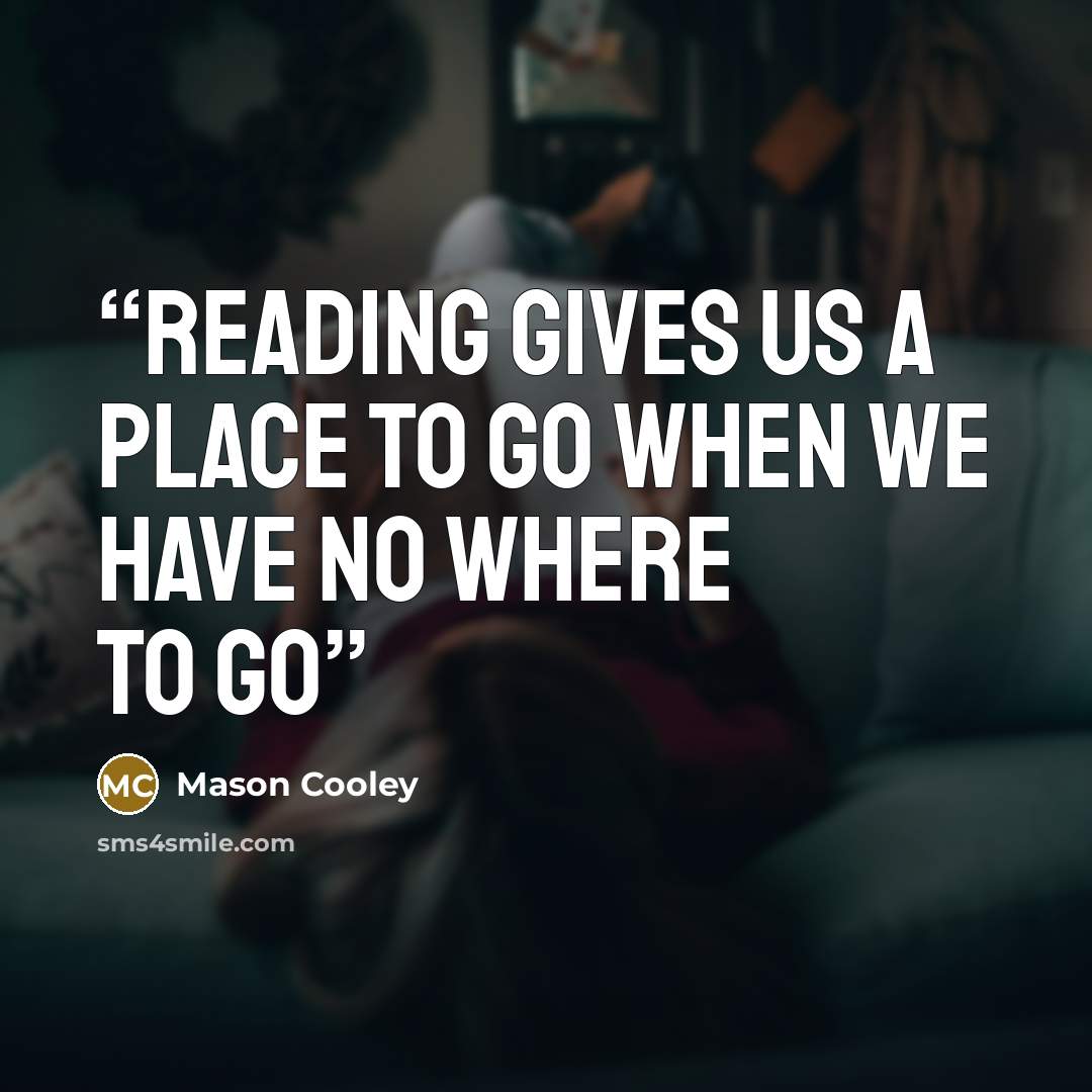 “Reading gives us a place to go when we have no where to go” quote by Mason Cooley