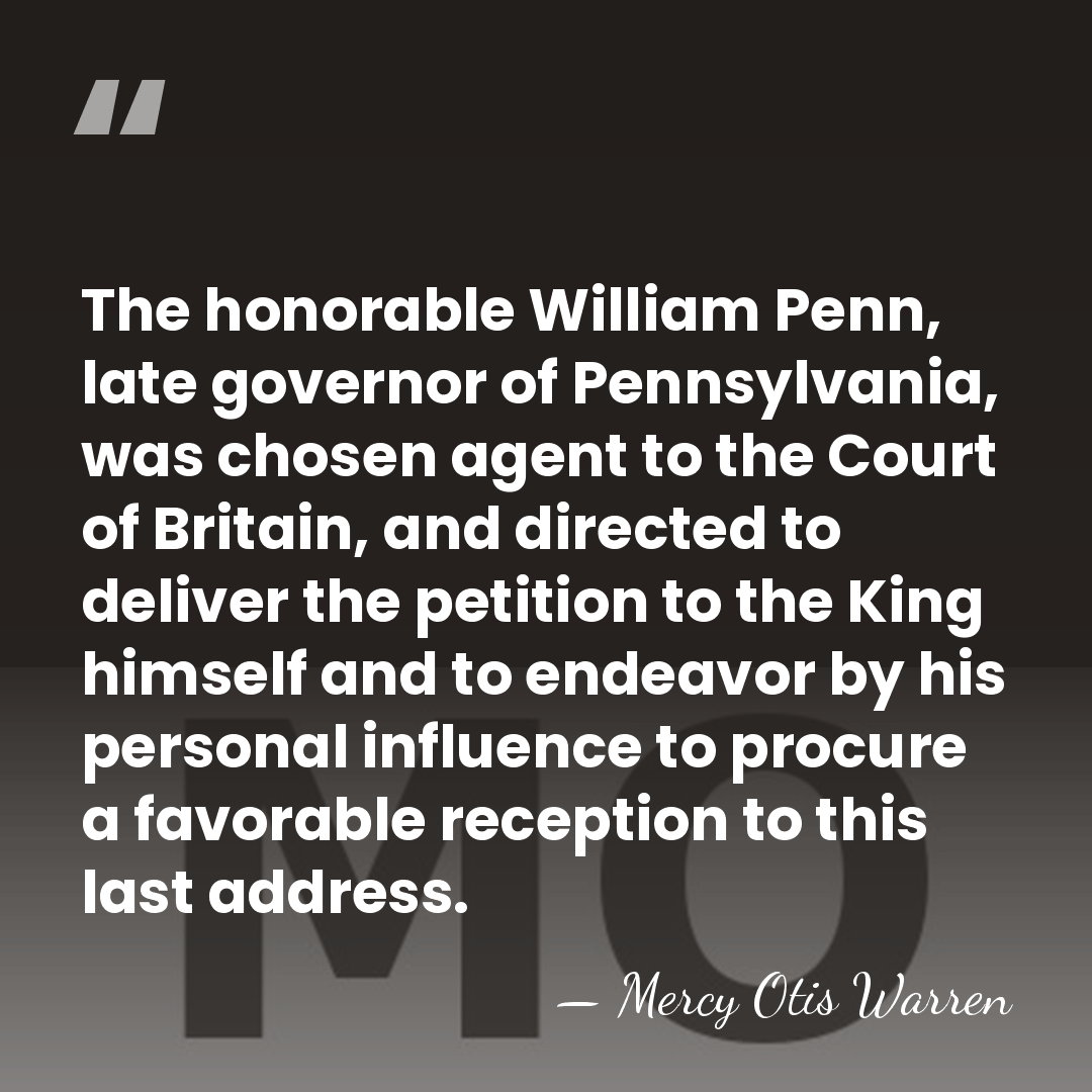 The honorable William Penn, late governor of Pennsylvania, was chosen agent to&hellip; - Mercy Otis Warren