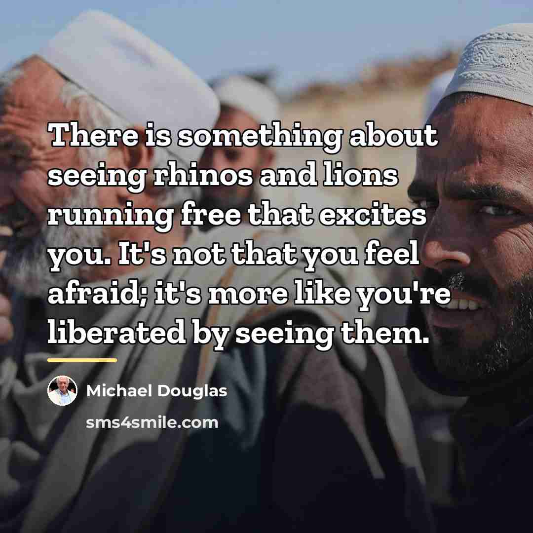 “There is something about seeing rhinos and lions running free…” quote by Michael Douglas