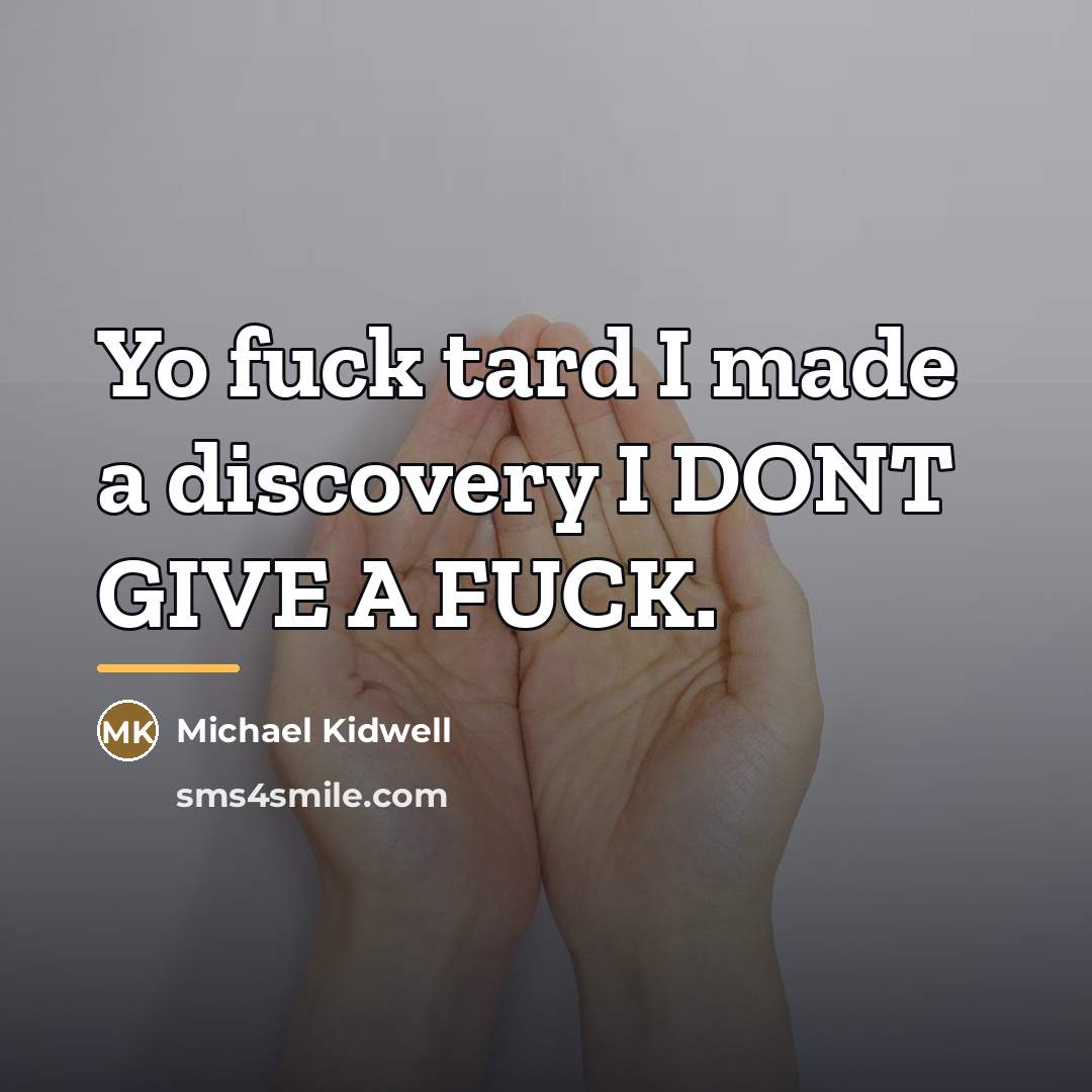 “Yo fuck tard I made a discovery I DONT GIVE…” quote by Michael Kidwell