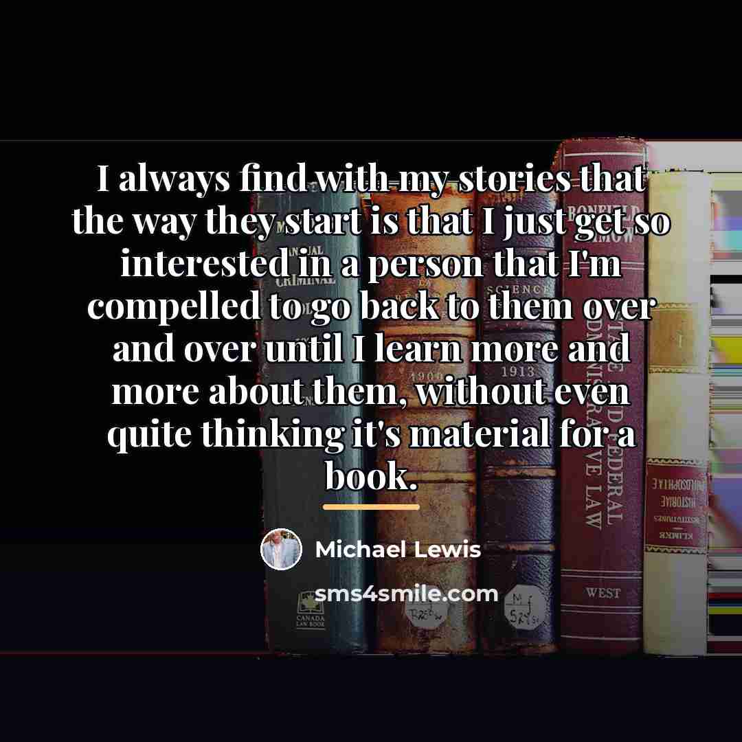 “I always find with my stories that the way they…” quote by Michael Lewis