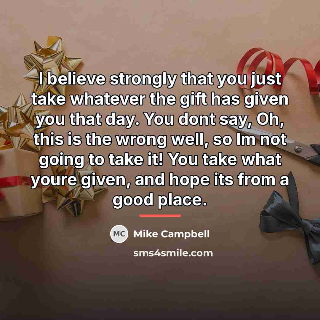 “I believe strongly that you just take whatever the gift…” quote by Mike Campbell