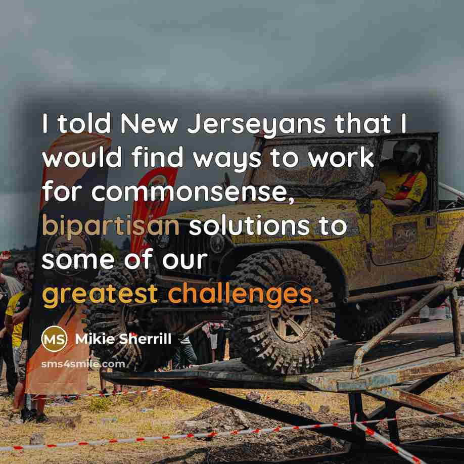 “I told New Jerseyans that I would find ways to work for commonsense, bipartisan solutions to some of our greatest challenges.” quote by Mikie Sherrill