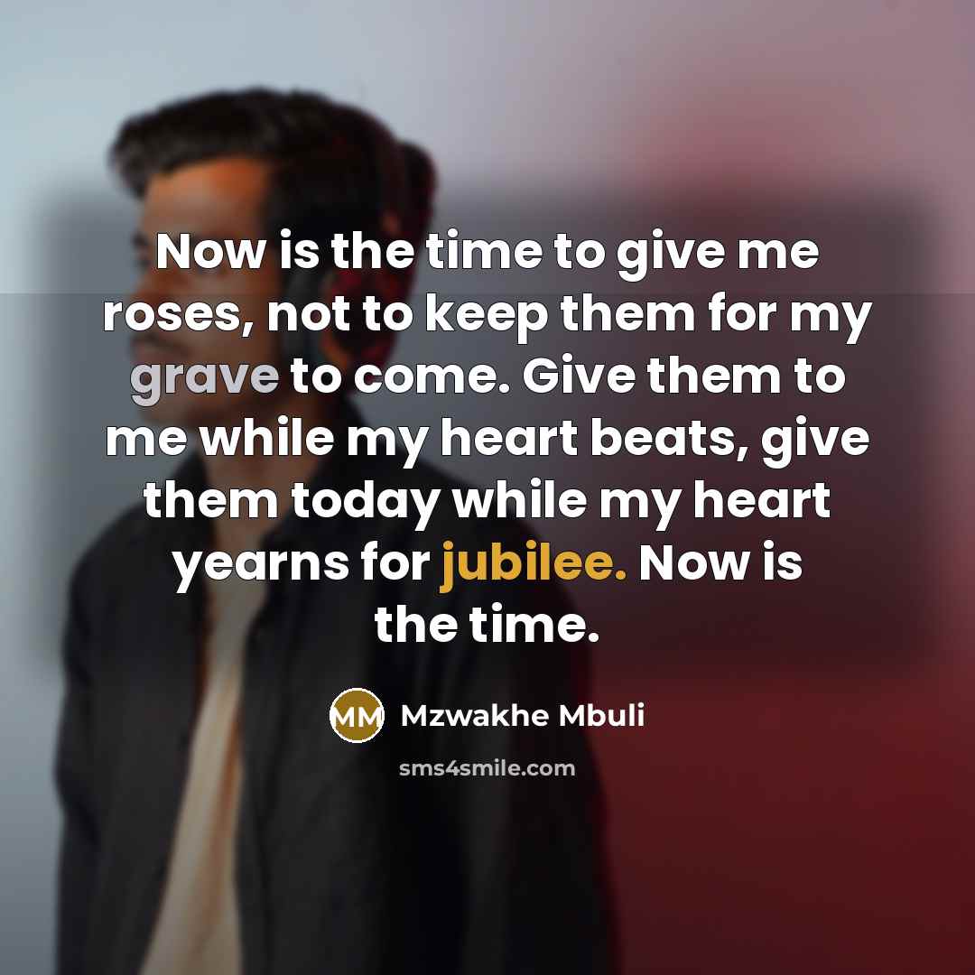 “Now is the time to give me roses, not to…” quote by Mzwakhe Mbuli