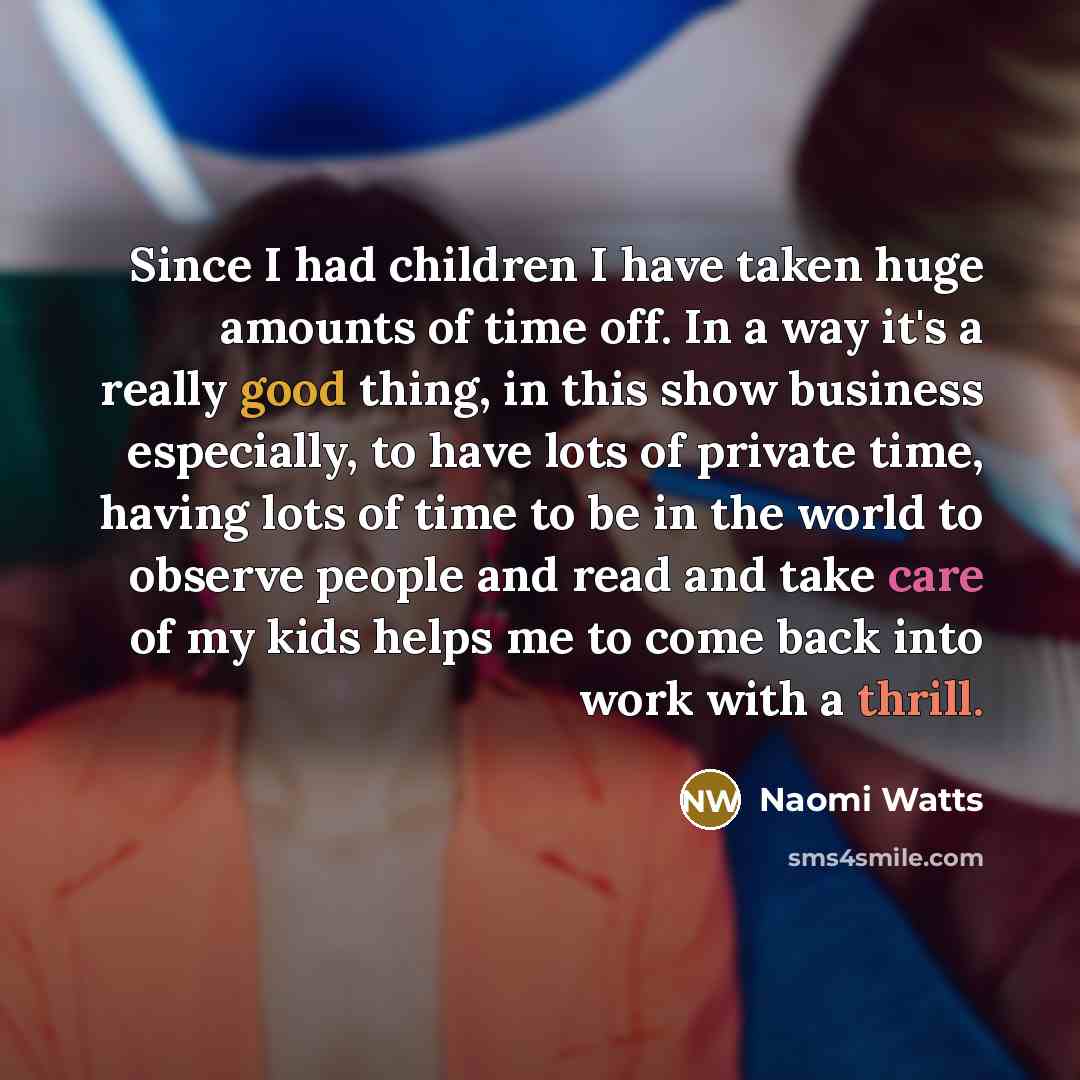 “Since I had children I have taken huge amounts of…” quote by Naomi Watts