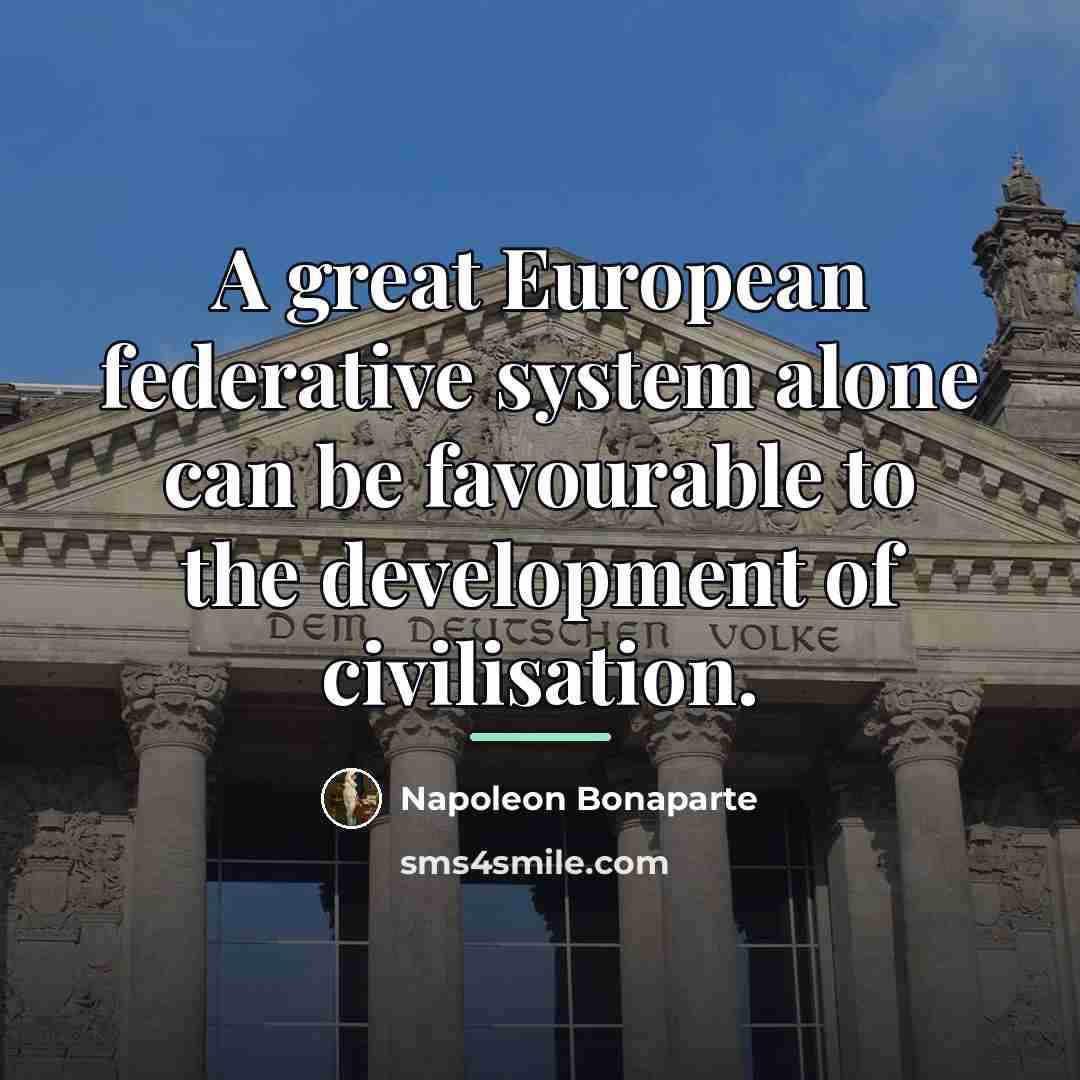 “A great European federative system alone can be favourable to…” quote by Napoleon Bonaparte