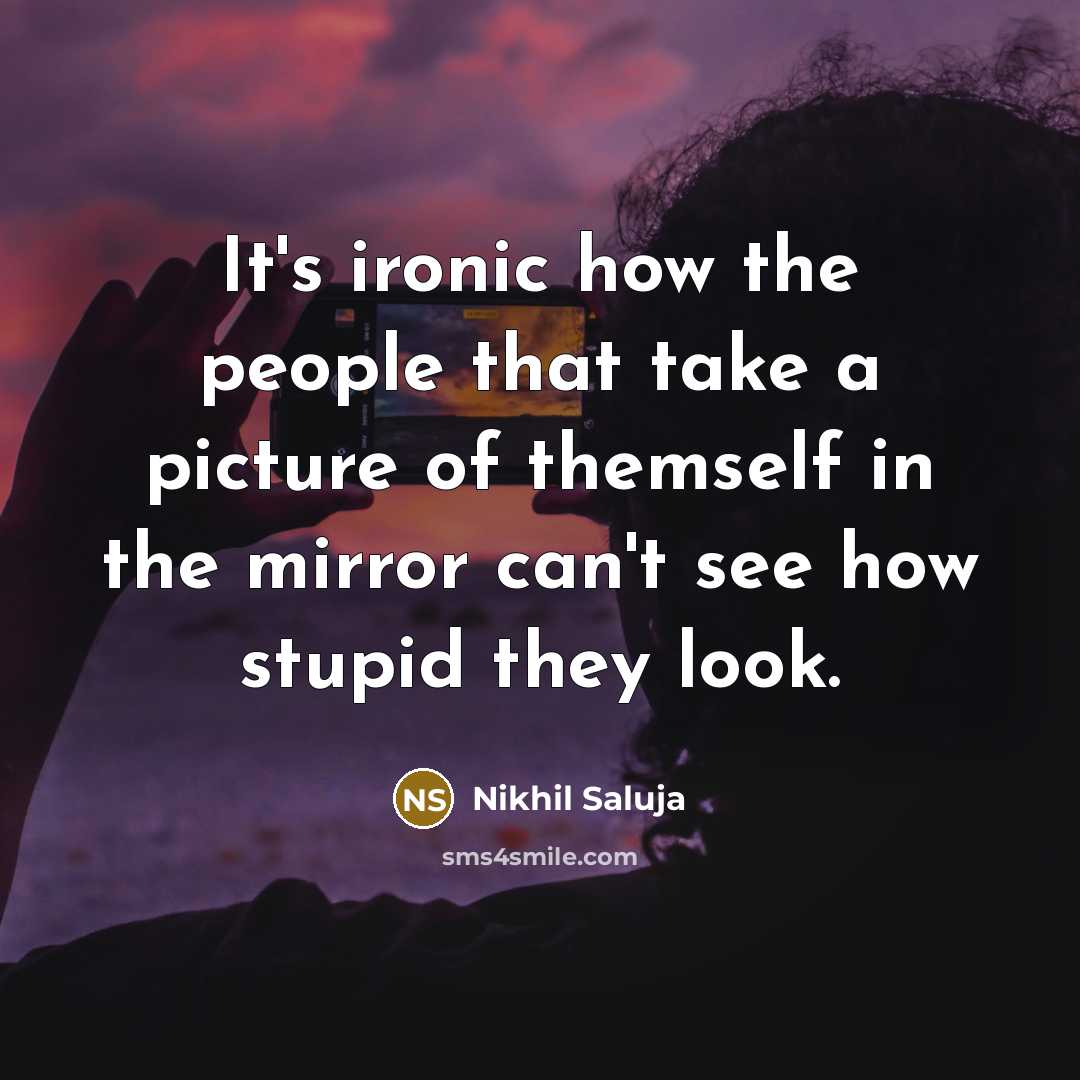 “It's ironic how the people that take a picture of…” quote by Nikhil Saluja