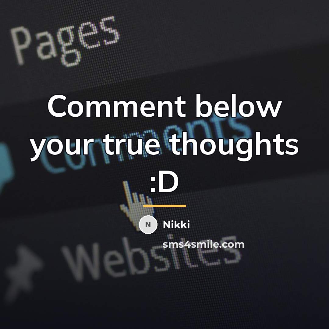 “Comment below your true thoughts :D…” quote by Nikki
