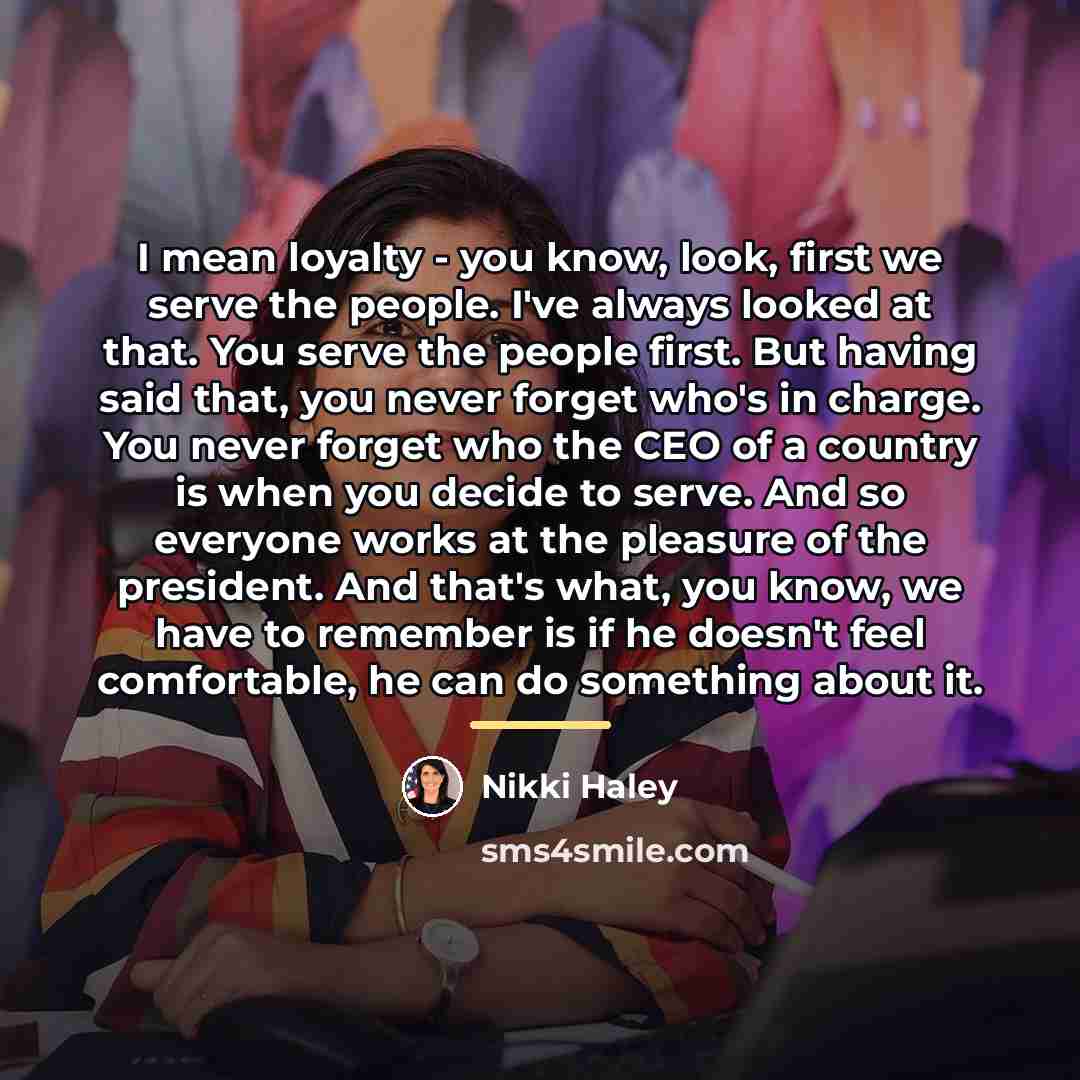 “I mean loyalty - you know, look, first we serve…” quote by Nikki Haley