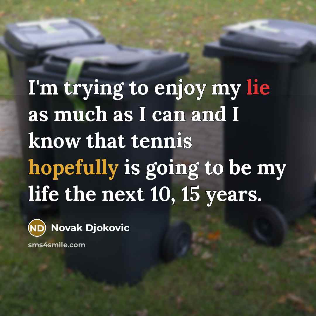 “I'm trying to enjoy my lie as much as I…” quote by Novak Djokovic