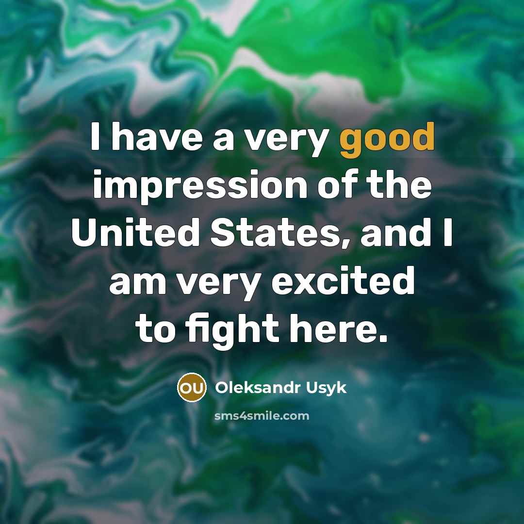 “I have a very good impression of the United States,…” quote by Oleksandr Usyk