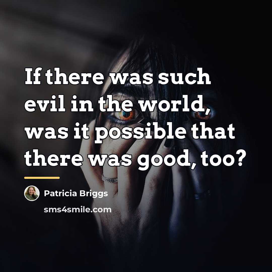 “If there was such evil in the world, was it…” quote by Patricia Briggs