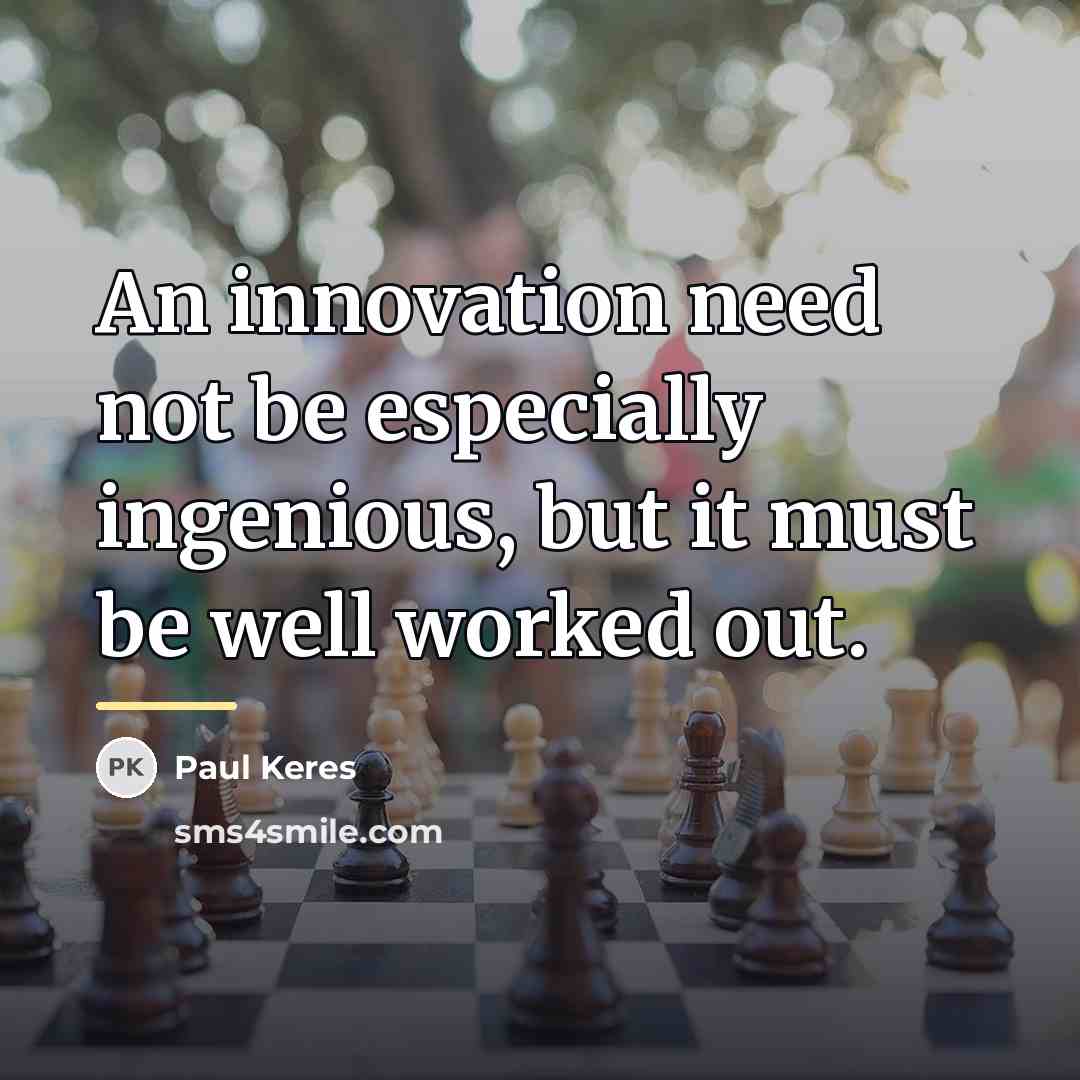 “An innovation need not be especially ingenious, but it must…” quote by Paul Keres