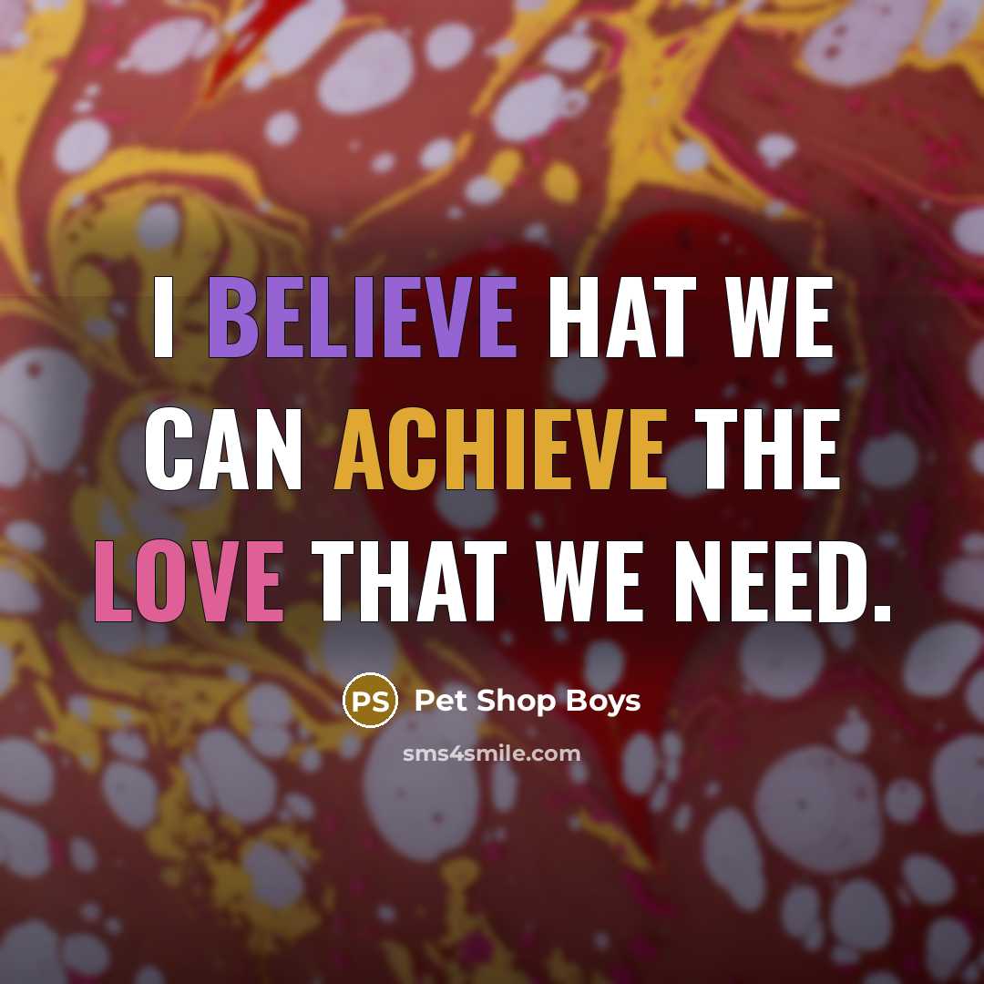 “I believe hat we can achieve the love that we…” quote by Pet Shop Boys