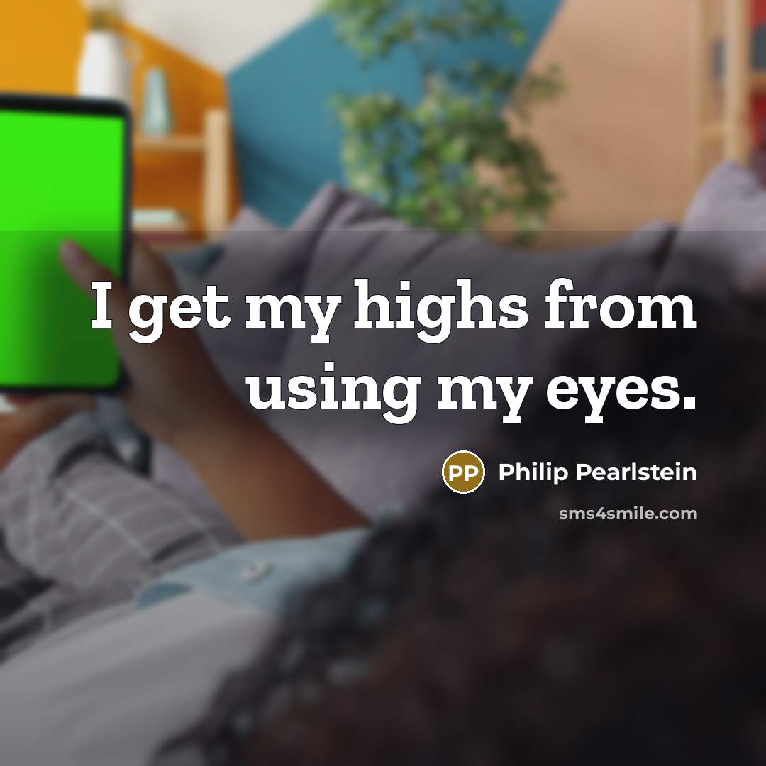 “I get my highs from using my eyes.…” quote by Philip Pearlstein