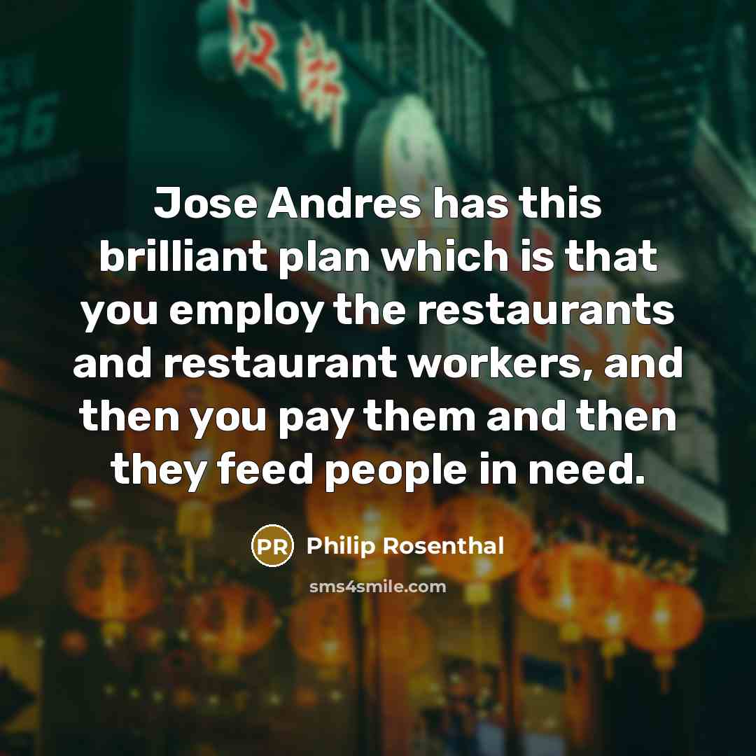 “Jose Andres has this brilliant plan which is that you…” quote by Philip Rosenthal