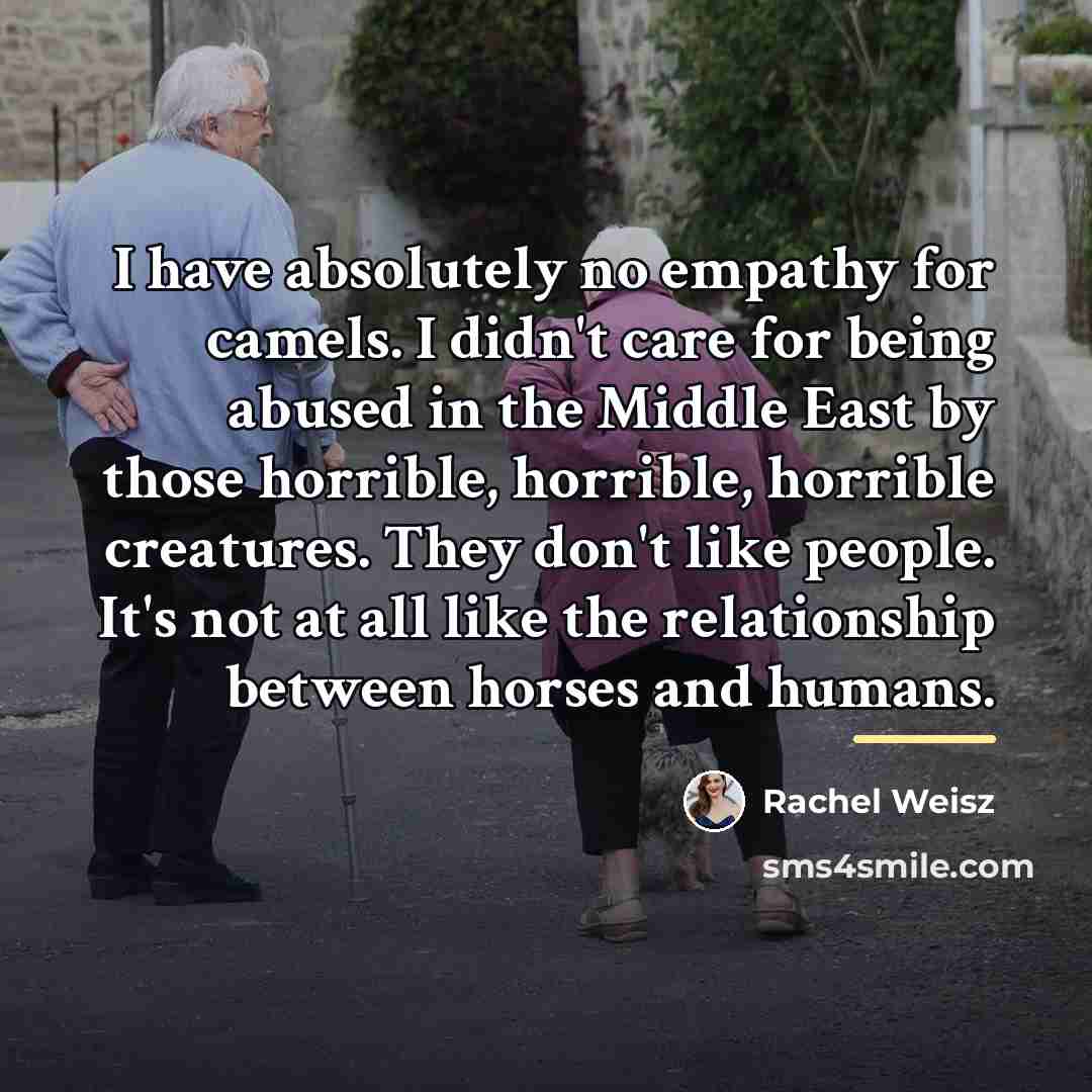 “I have absolutely no empathy for camels. I didn't care…” quote by Rachel Weisz