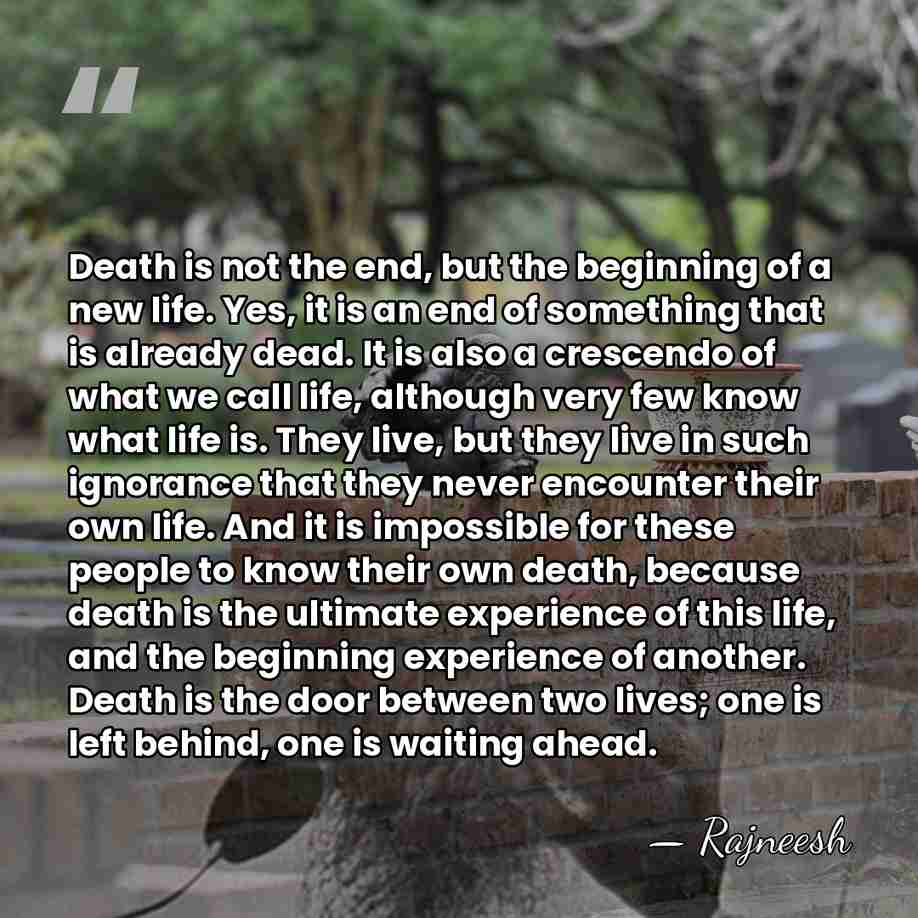 Death is not the end, but the beginning of a new life.&hellip; - Rajneesh