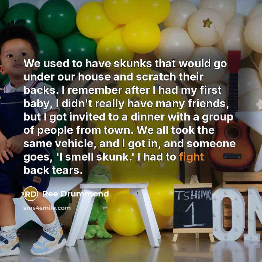 “We used to have skunks that would go under our…” quote by Ree Drummond