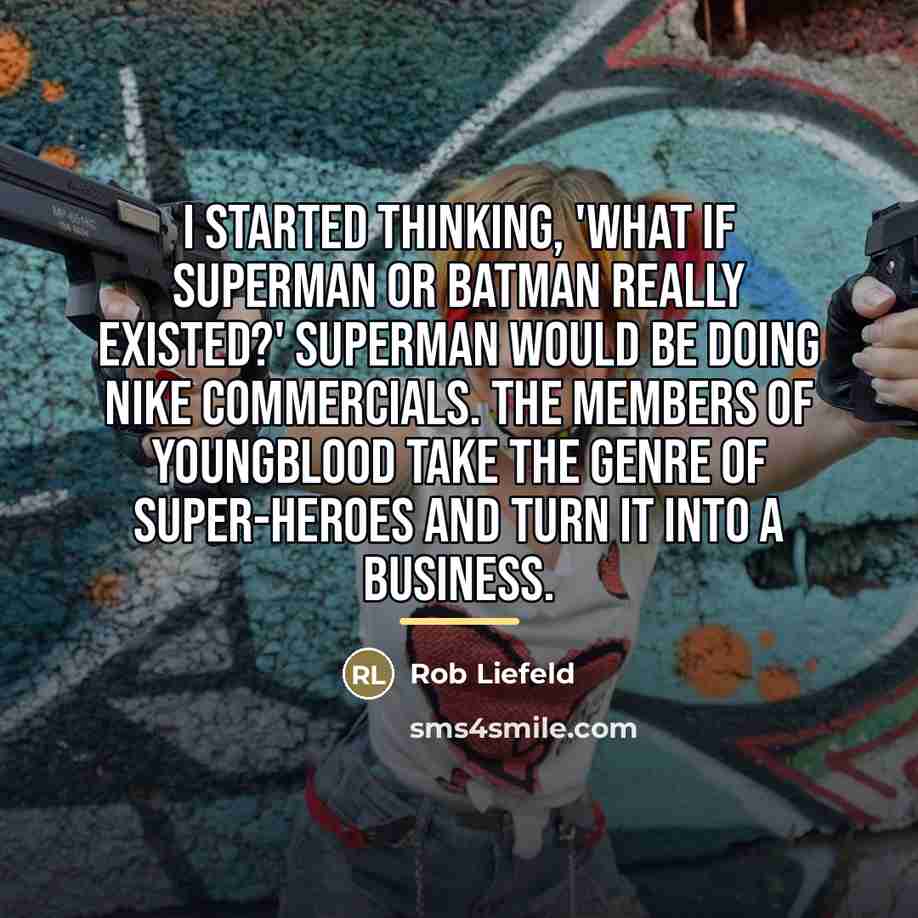 “I started thinking, 'What if Superman or Batman really existed?'…” quote by Rob Liefeld