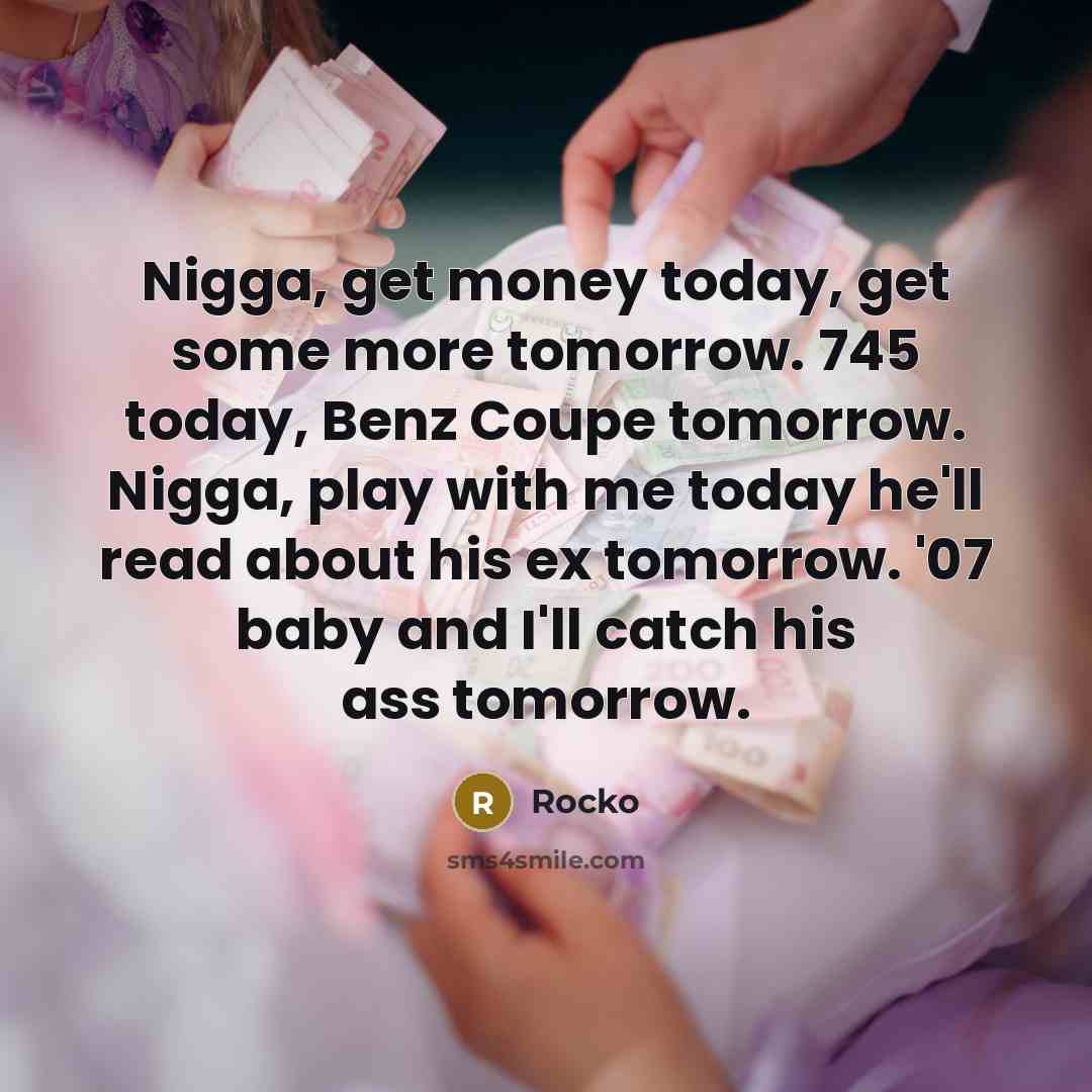 “Nigga, get money today, get some more tomorrow. 745 today,…” quote by Rocko