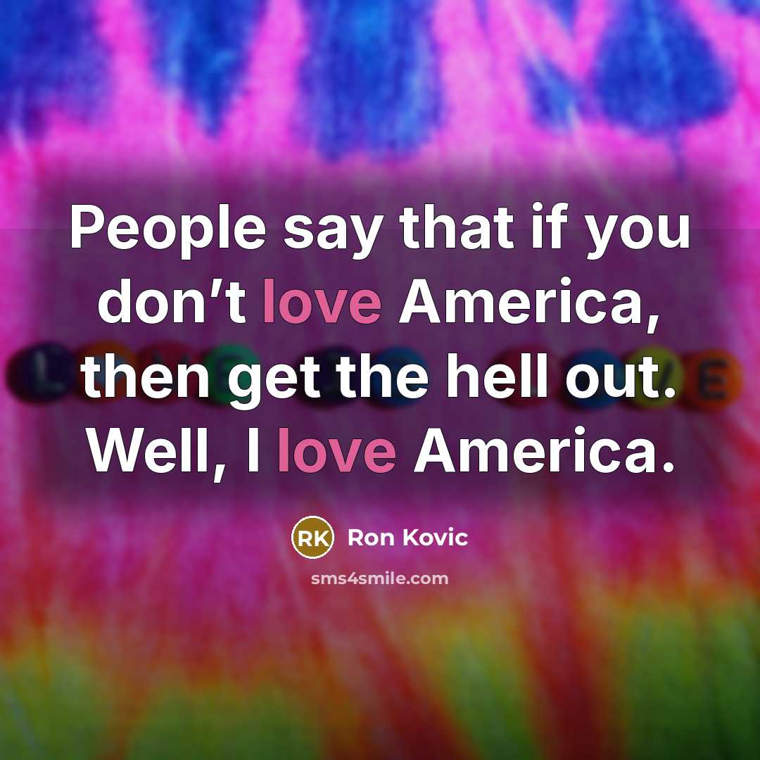 “People say that if you don’t love America, then get…” quote by Ron Kovic