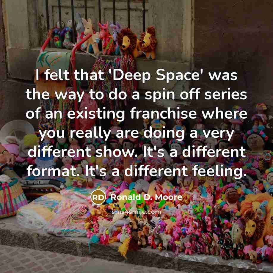 “I felt that 'Deep Space' was the way to do…” quote by Ronald D. Moore