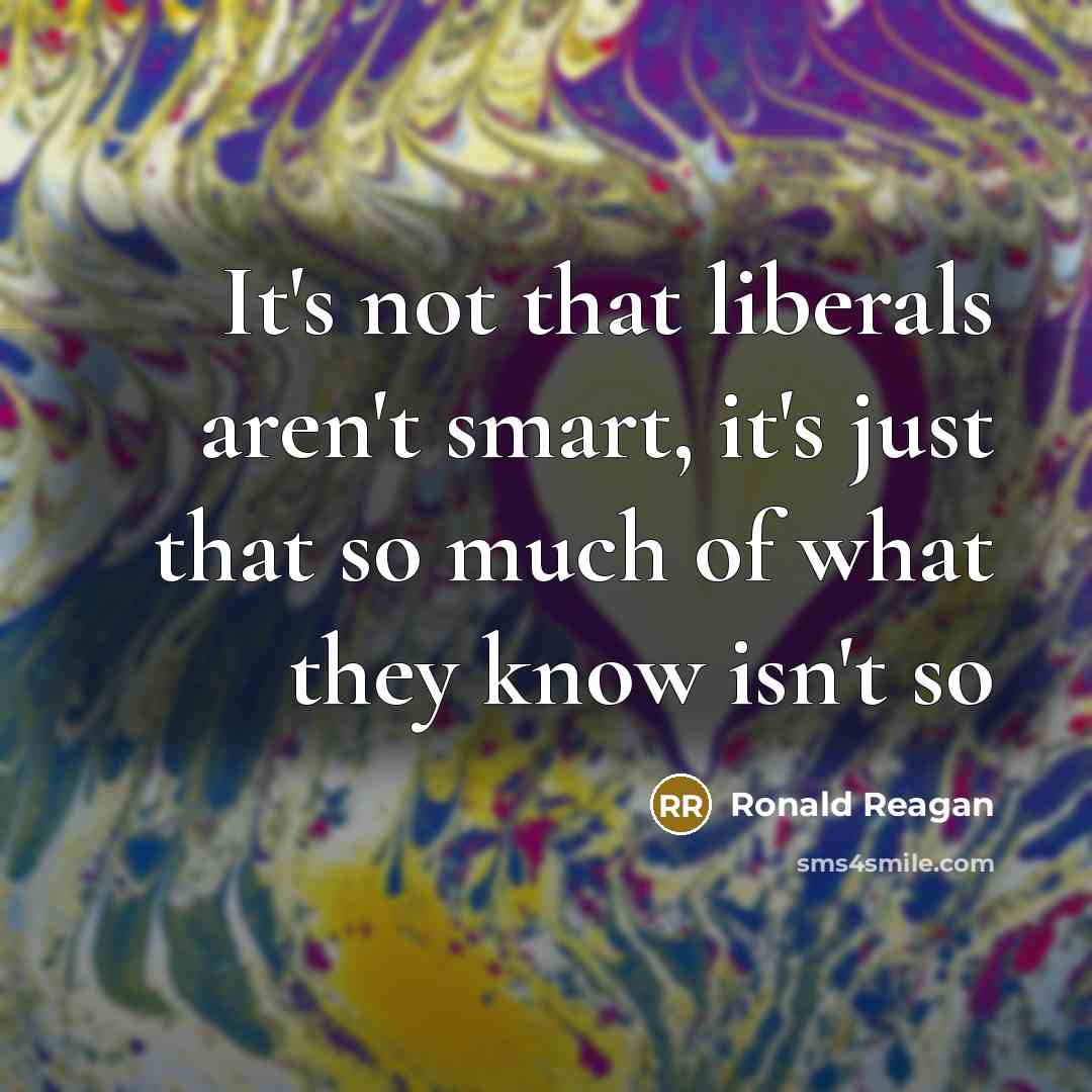 “It's not that liberals aren't smart, it's just that so…” quote by Ronald Reagan