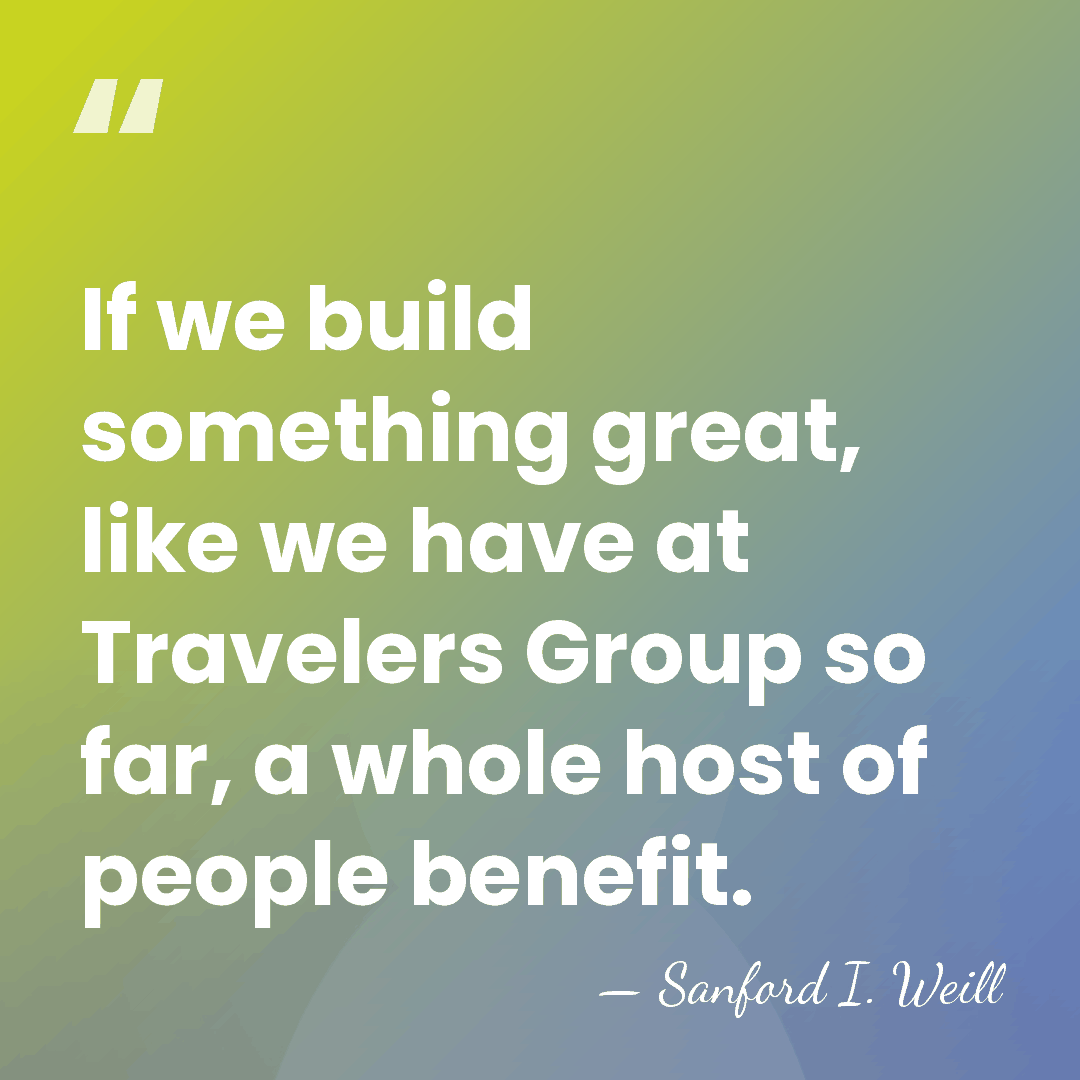If we build something great, like we have at Travelers Group so&hellip; - Sanford I. Weill