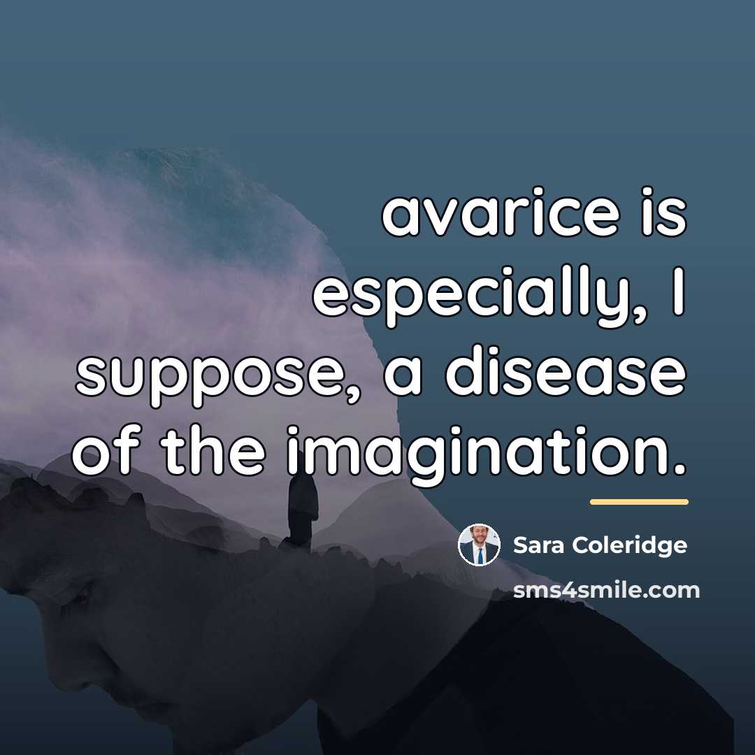“avarice is especially, I suppose, a disease of the imagination.…” quote by Sara Coleridge