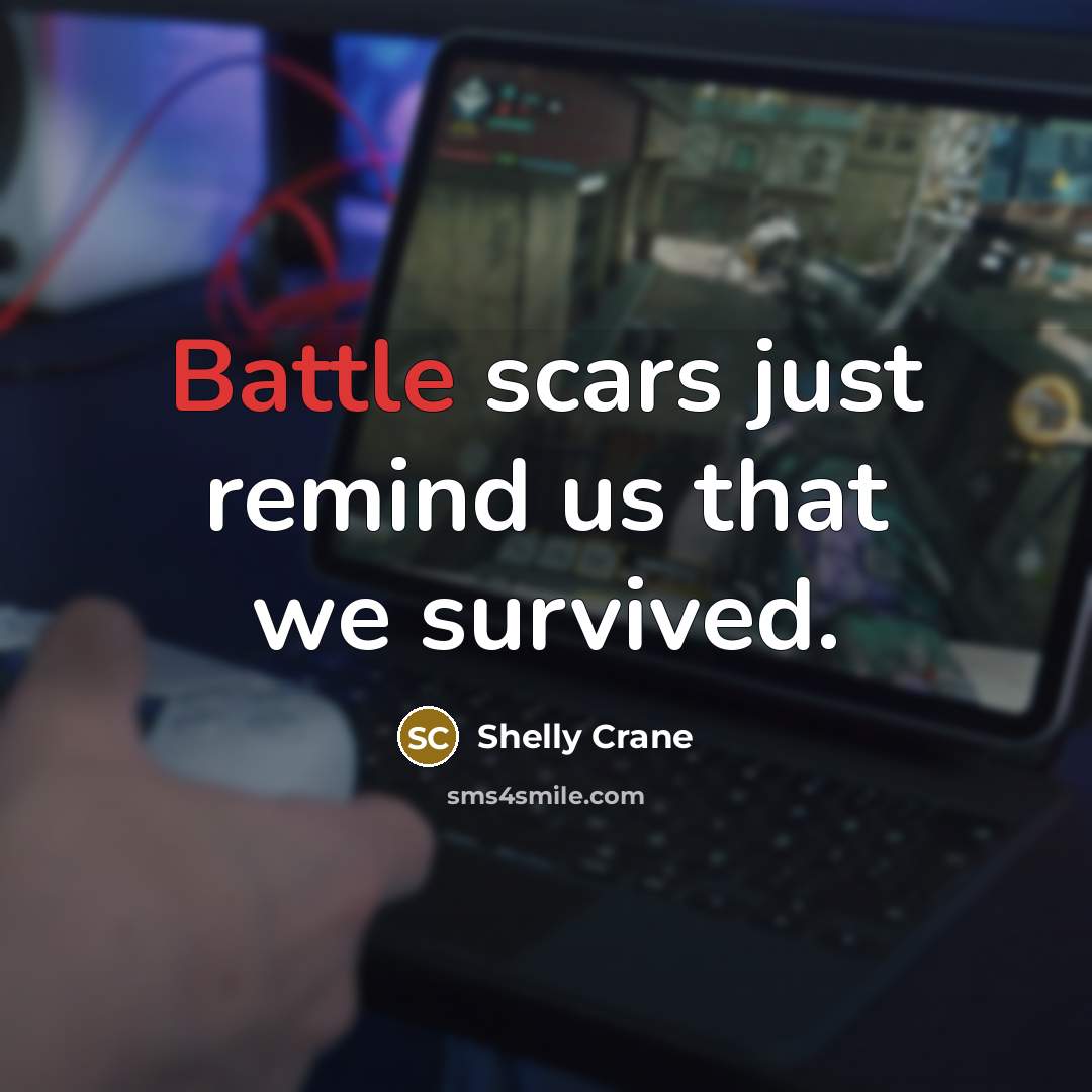 “Battle scars just remind us that we survived.…” quote by Shelly Crane