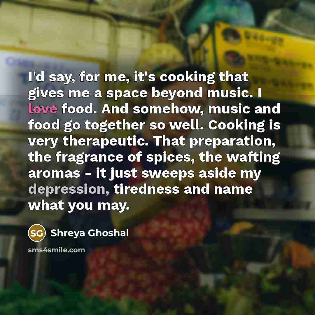 “I'd say, for me, it's cooking that gives me a…” quote by Shreya Ghoshal