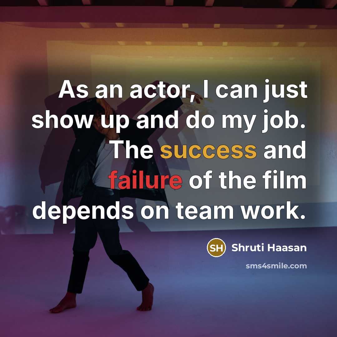 “As an actor, I can just show up and do…” quote by Shruti Haasan