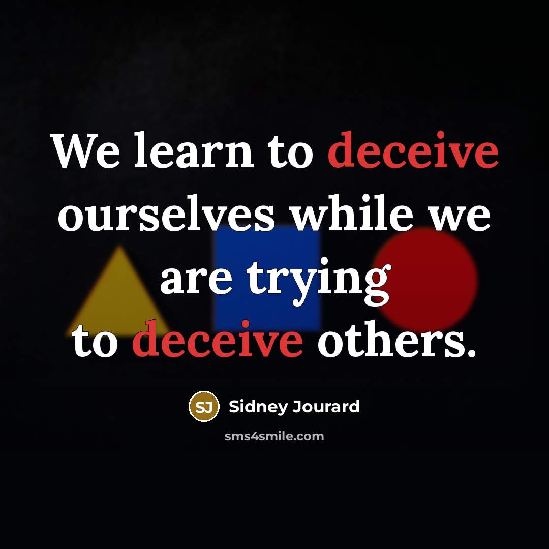 “We learn to deceive ourselves while we are trying to deceive others.” quote by Sidney Jourard