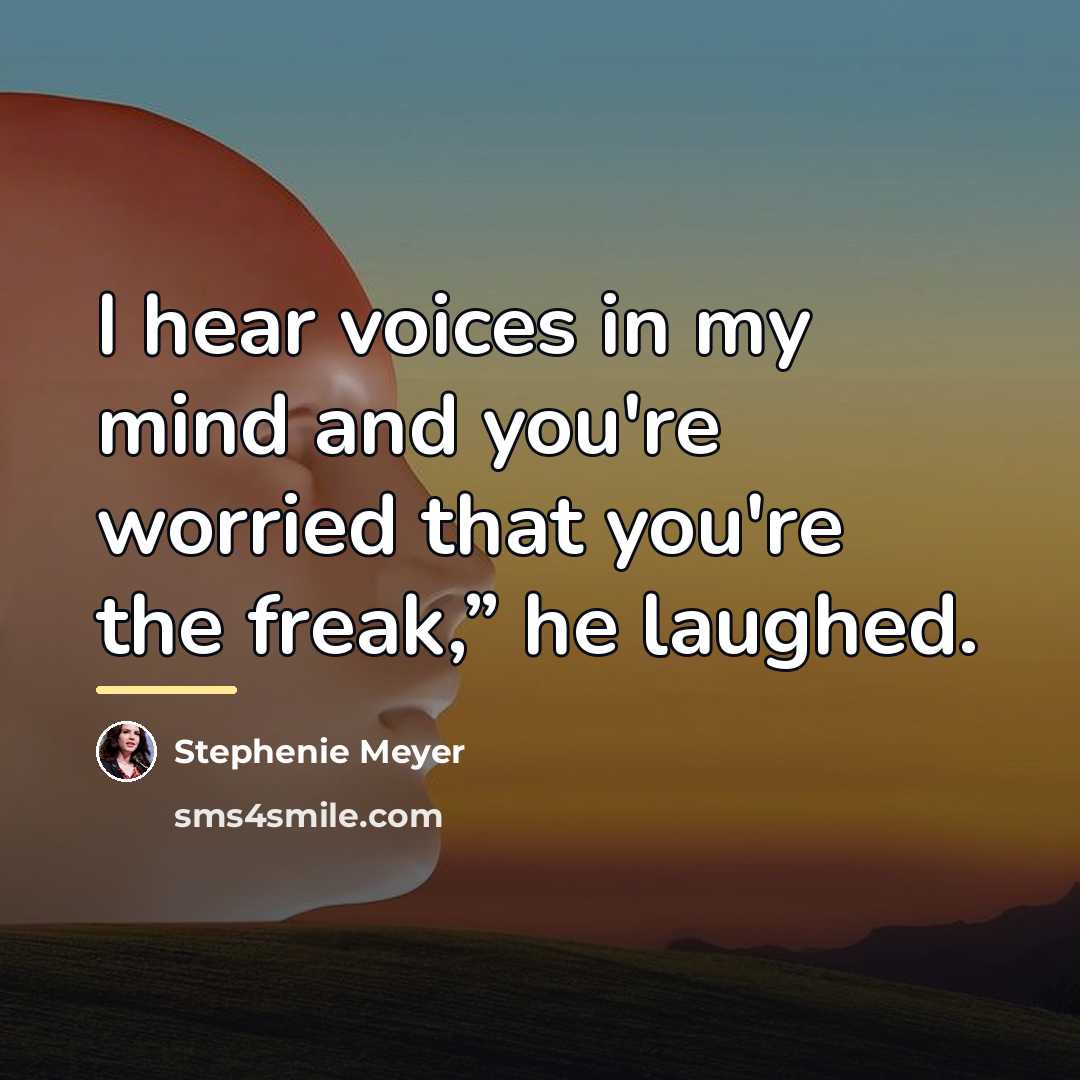 “I hear voices in my mind and you're worried that…” quote by Stephenie Meyer