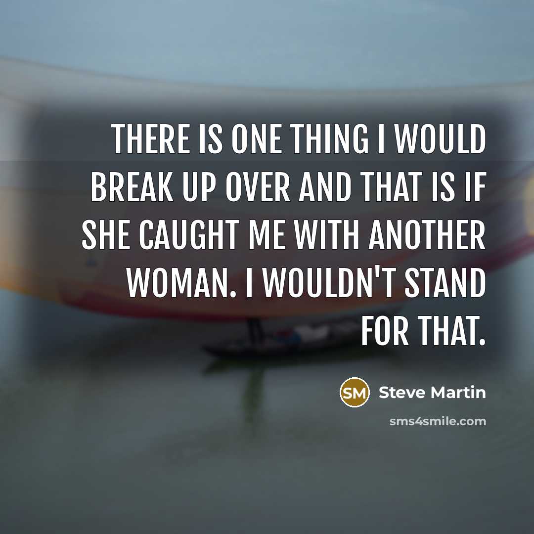 “There is one thing I would break up over and…” quote by Steve Martin