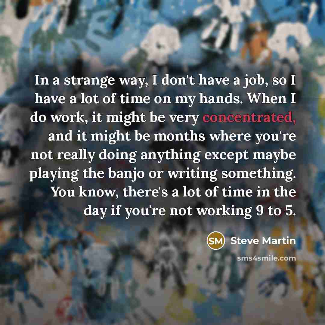 “In a strange way, I don't have a job, so…” quote by Steve Martin