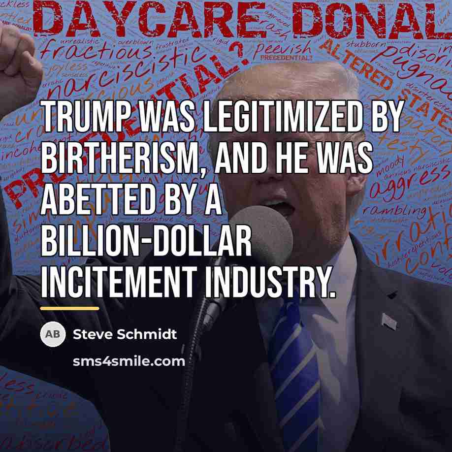 “Trump was legitimized by birtherism, and he was abetted by…” quote by Steve Schmidt