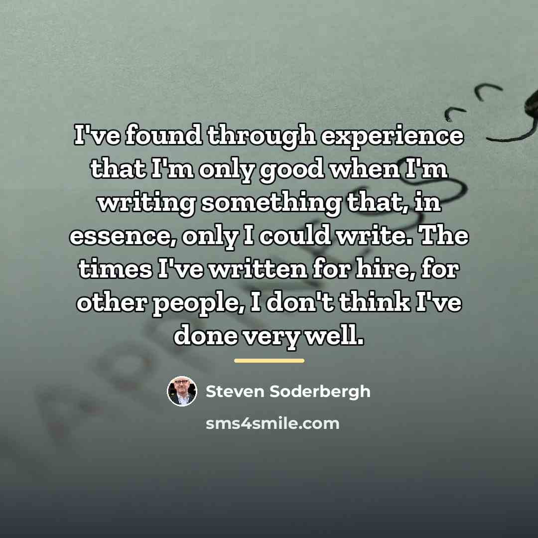 “I've found through experience that I'm only good when I'm…” quote by Steven Soderbergh