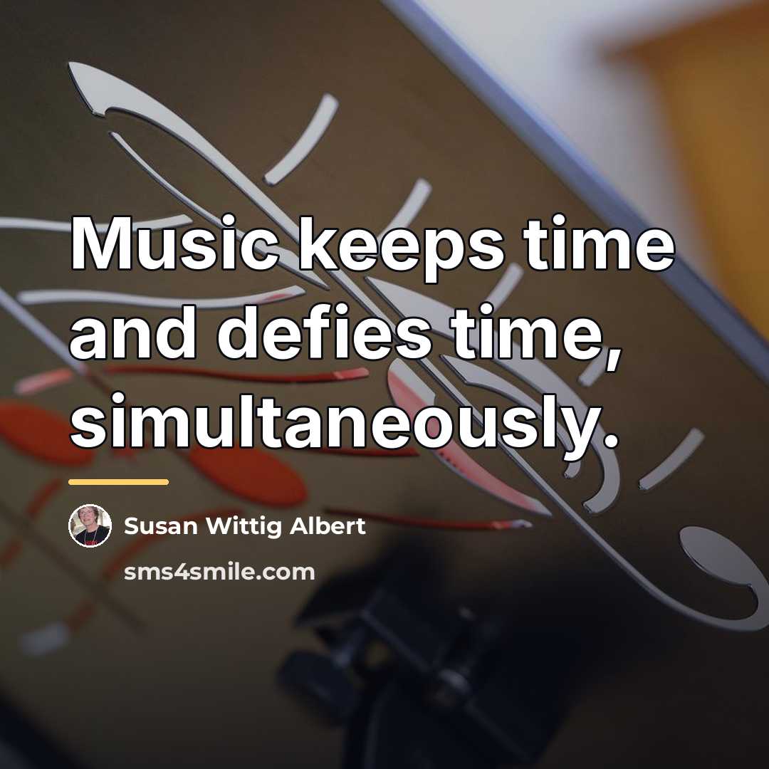 “Music keeps time and defies time, simultaneously.…” quote by Susan Wittig Albert