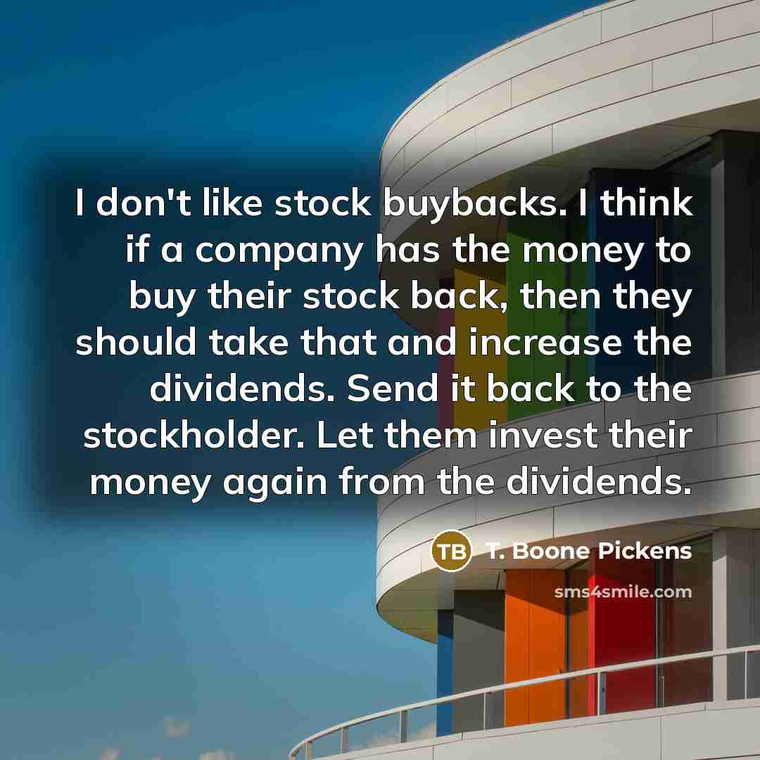 “I don't like stock buybacks. I think if a company…” quote by T. Boone Pickens