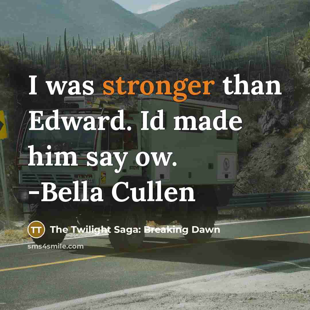 “I was stronger than Edward. Id made him say ow. -Bella Cullen” quote by The Twilight Saga: Breaking Dawn