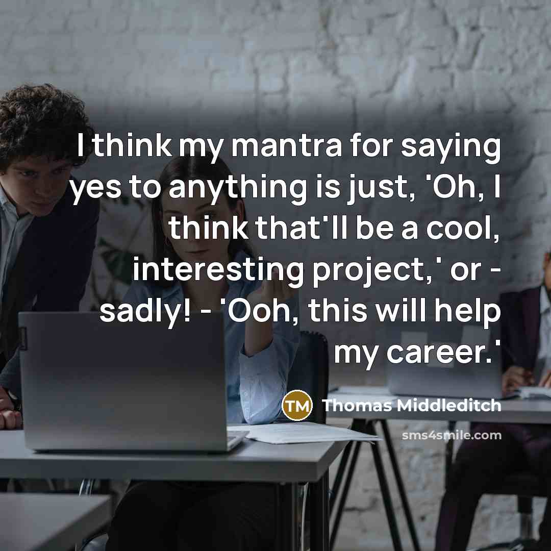 “I think my mantra for saying yes to anything is…” quote by Thomas Middleditch