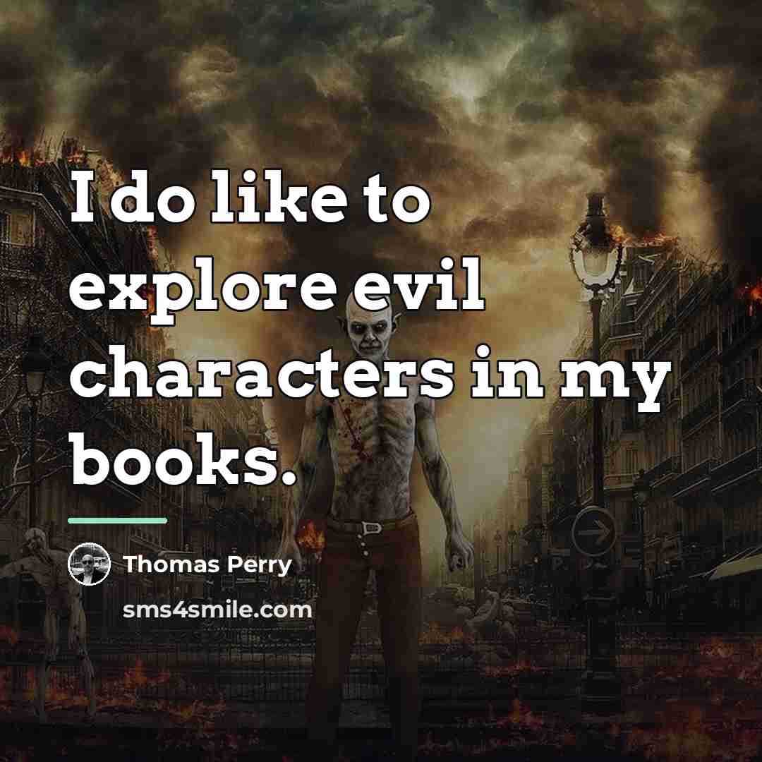 “I do like to explore evil characters in my books.…” quote by Thomas Perry