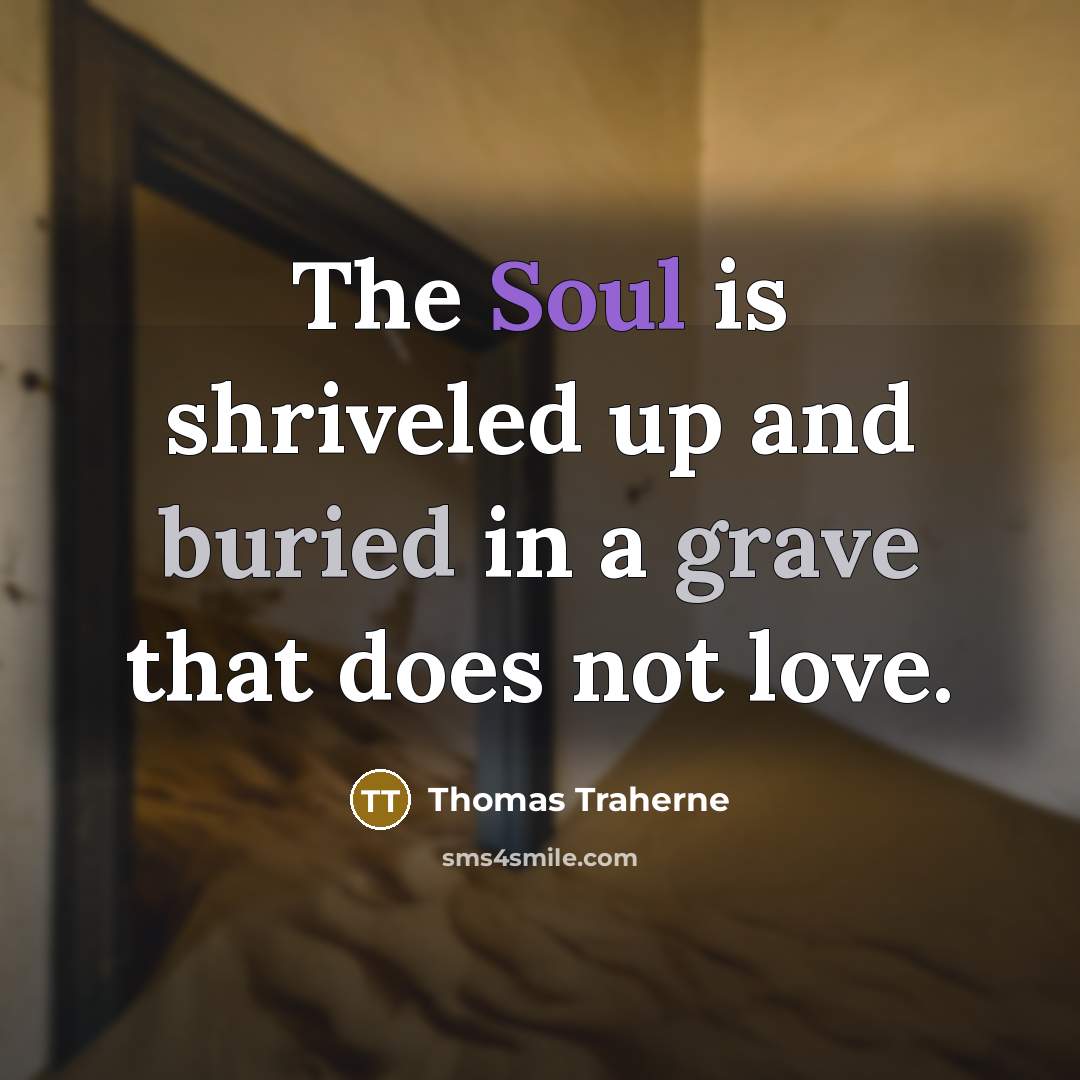 “The Soul is shriveled up and buried in a grave…” quote by Thomas Traherne