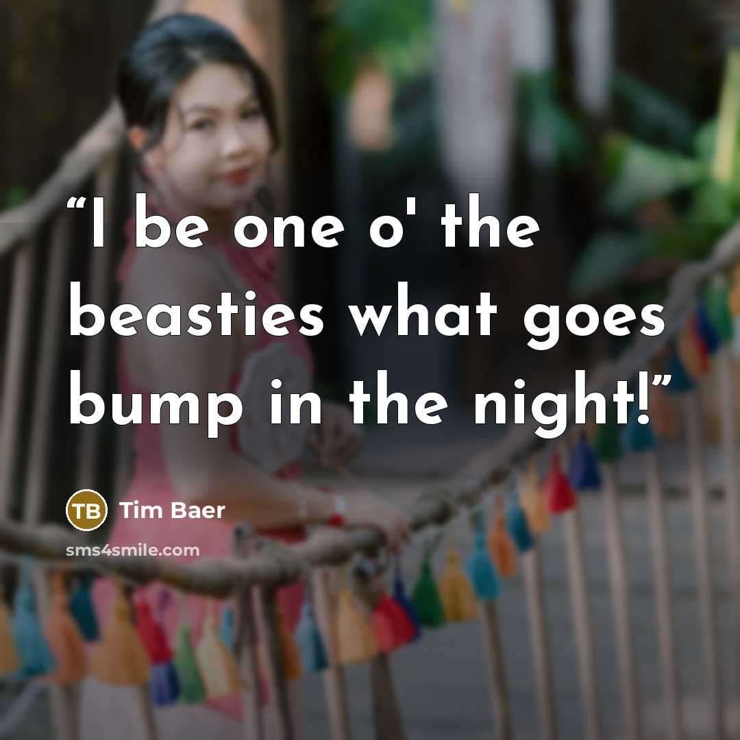 “I be one o' the beasties what goes bump in the night!” quote by Tim Baer