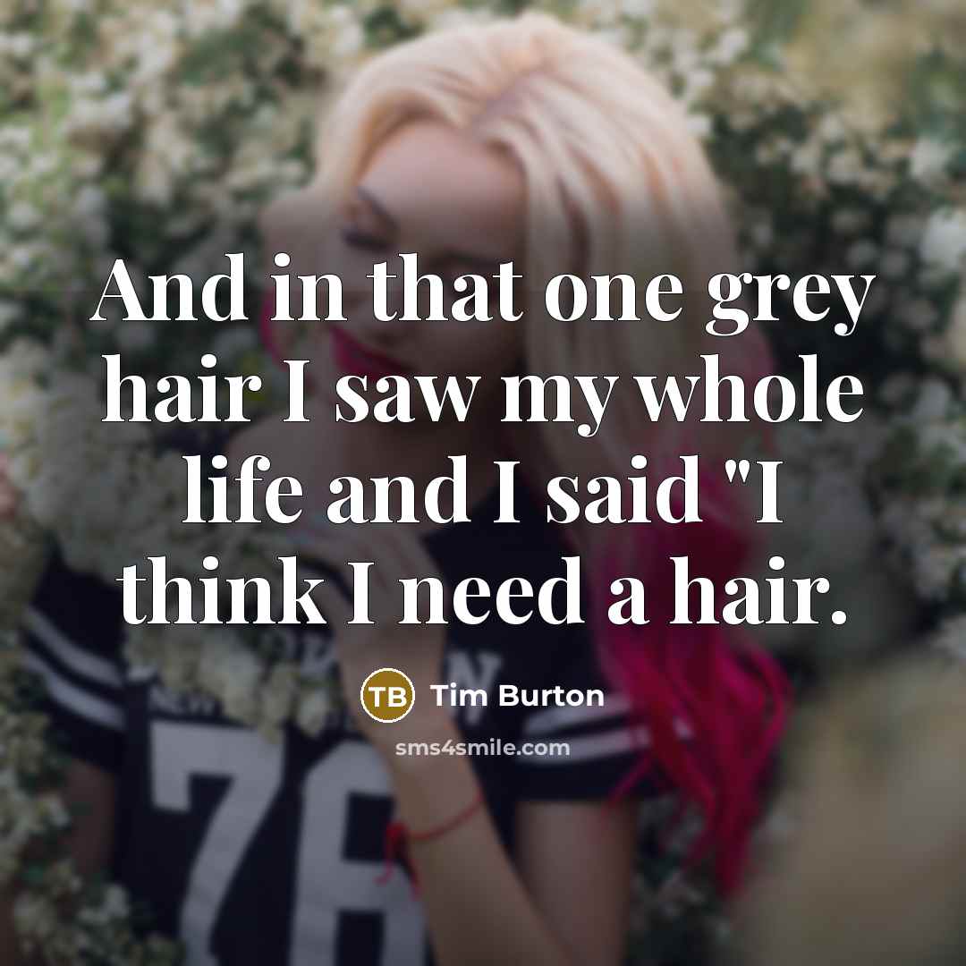 “And in that one grey hair I saw my whole…” quote by Tim Burton
