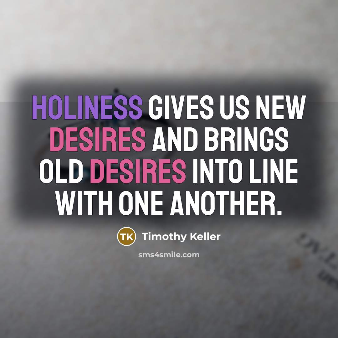 “Holiness gives us new desires and brings old desires into…” quote by Timothy Keller