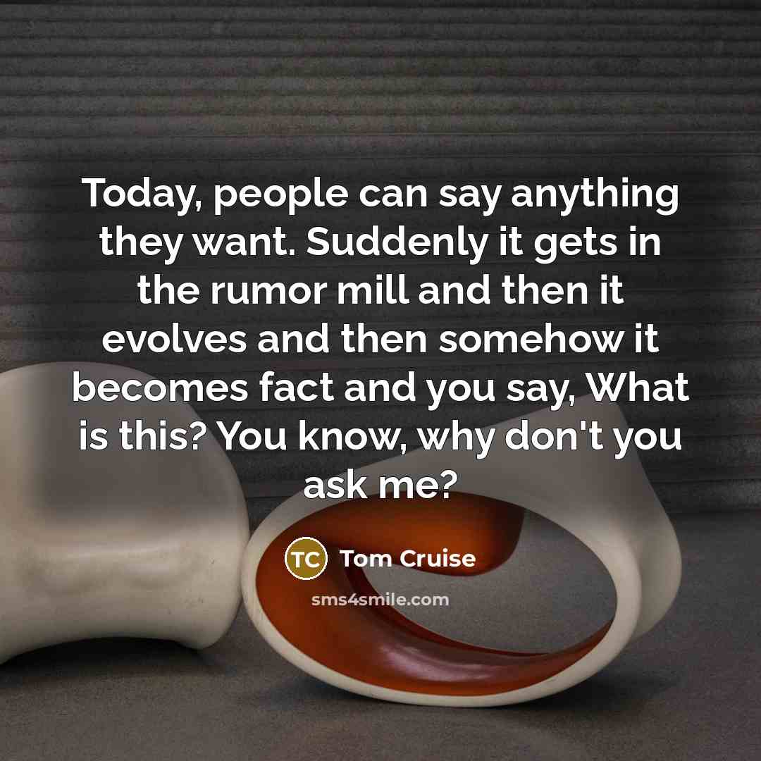 “Today, people can say anything they want. Suddenly it gets…” quote by Tom Cruise