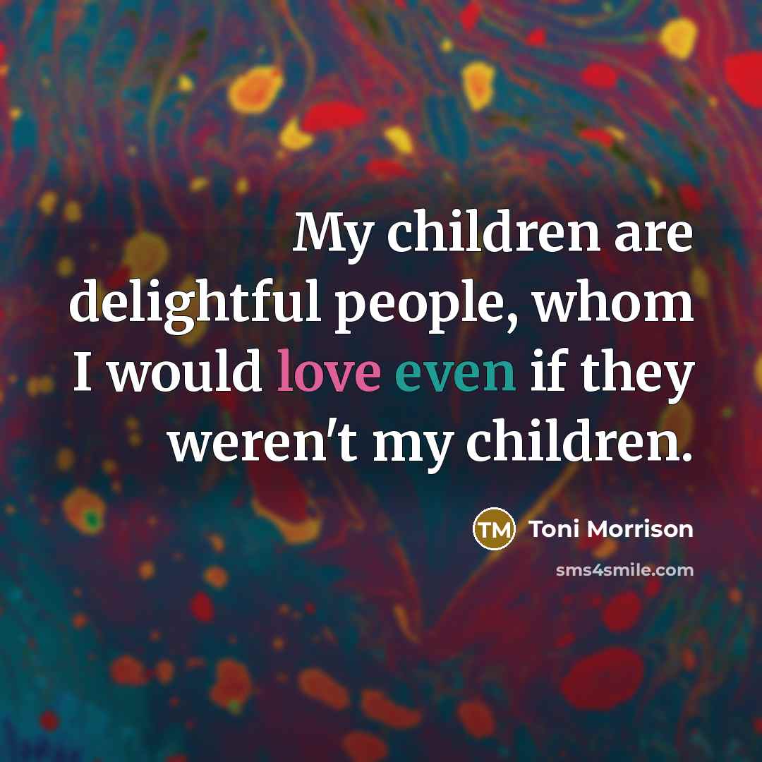 “My children are delightful people, whom I would love even…” quote by Toni Morrison